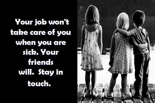 your-job-wont-take-care-of-you-when-you-are-sick-your-friends-will-stay-in-touch
